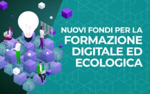 Nuovi fondi per la formazione digitale ed ecologica