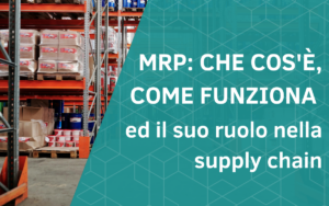 MRP: che cos’è, come funziona e perché è indispensabile alla gestione della supply chain